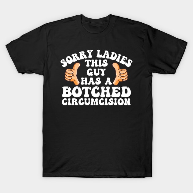 Sorry Ladies This Guy Has A Botched Circumcision Funny Meme T-Shirt by deafcrafts